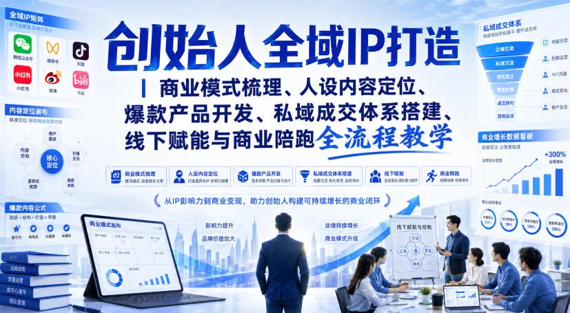 创始人全域IP打造｜商业模式梳理、人设内容定位、爆款产品开发、私域成交体系搭建、线下赋能与商业陪跑全流程教学-2爱1学习资源网-伴学无忧