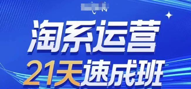 淘系运营21天速成班，0基础轻松搞定淘系运营，不做假把式，快速复制落地(更新26年8月)-2爱1学习资源网-伴学无忧