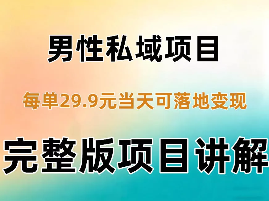 男性私域项目每单29.9，当天就能落地变现【不是S粉项目】详细拆解-2爱1学习资源网-伴学无忧