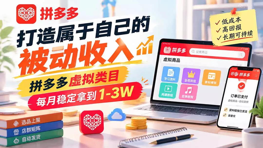 打造属于自己的被动收入，拼多多虚拟类目，每月稳定拿到 1-3W-2爱1学习资源网-伴学无忧