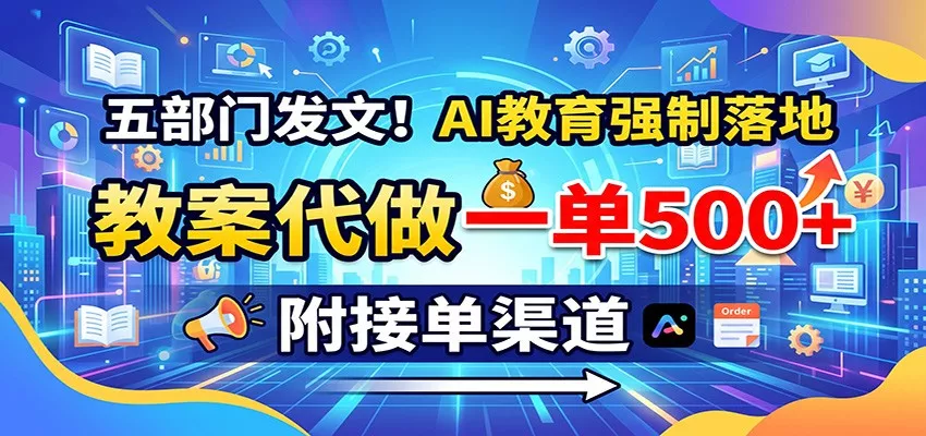 五部门发文！AI教育强制落地，教案代做一单500+，附接单渠道-2爱1学习资源网-伴学无忧