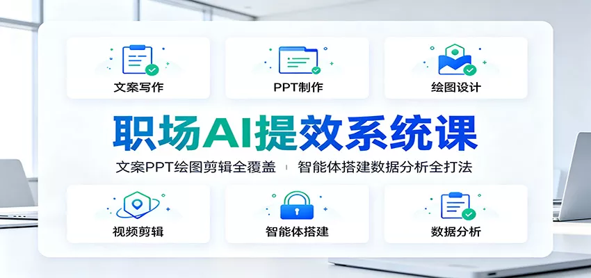 职场AI提效系统课：文案PPT绘图剪辑全覆盖，智能体搭建数据分析全打法-2爱1学习资源网-伴学无忧