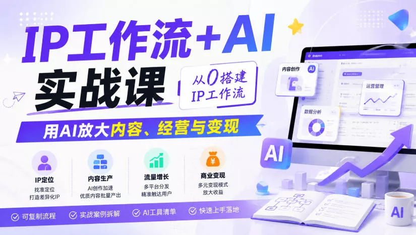 IP工作流+AI实战课，从0搭建IP工作流，用AI放大内容、经营与变现-2爱1学习资源网-伴学无忧