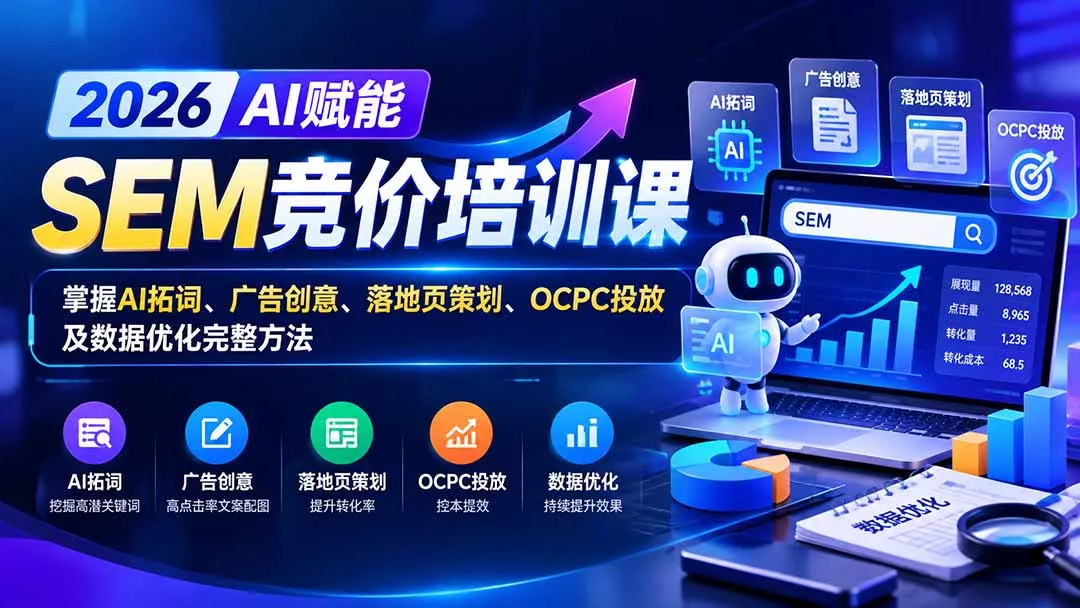 【无水印】2026AI赋能SEM竞价培训课：掌握AI拓词、广告创意、落地页策划、OCPC投放及数据优化完整方法-2爱1学习资源网-伴学无忧
