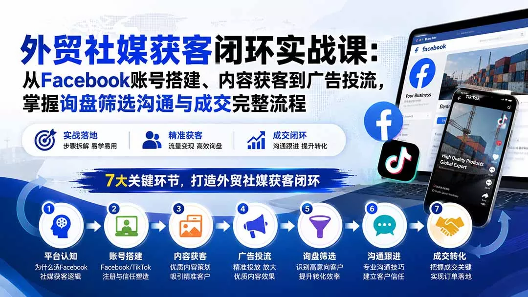 外贸社媒获客闭环实战课:从Facebook账号搭建、内容获客到广告投流,掌握询盘筛选沟通与成交完整流程-2爱1学习资源网-伴学无忧