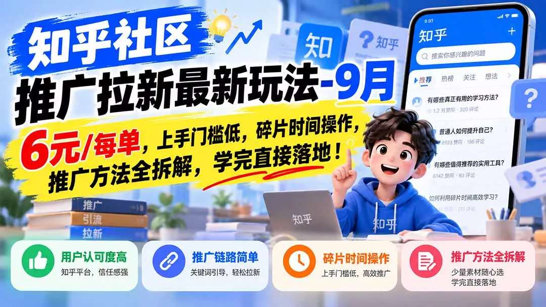 知乎社区推广拉新最新玩法-9月：6元/每单，上手门槛低，碎片时间操作，推广方法全拆解，学完直接落地！-2爱1学习资源网-伴学无忧