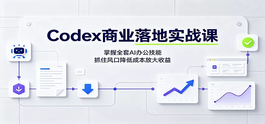 Codex商业落地实战课：掌握全套AI办公技能，抓住风口降低成本放大收益-2爱1学习资源网-伴学无忧