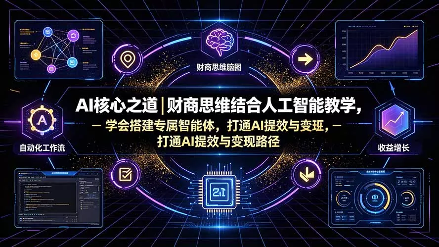 AI核心之道｜财商思维结合人工智能教学，学会搭建专属智能体，打通AI提效与变现路径-2爱1学习资源网-伴学无忧