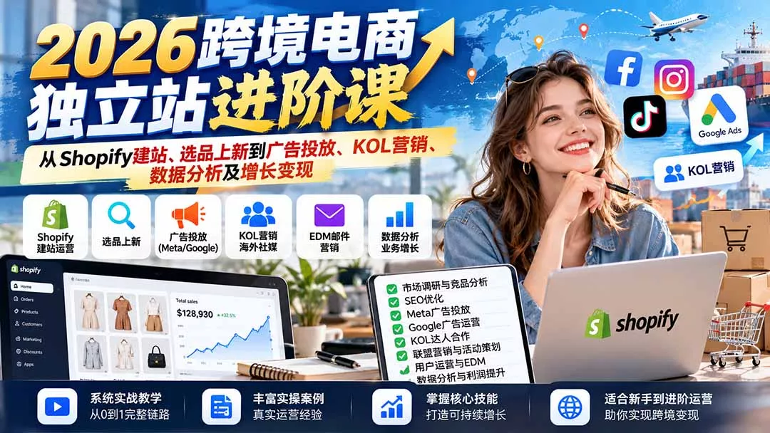 2026跨境电商独立站进阶课：从Shopify建站、选品上新到广告投放、KOL营销、数据分析及增长变现-2爱1学习资源网-伴学无忧