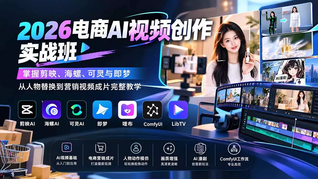 2026电商AI视频创作实战班：掌握剪映、海螺、可灵与即梦，从人物替换到营销视频成片完整教学-2爱1学习资源网-伴学无忧
