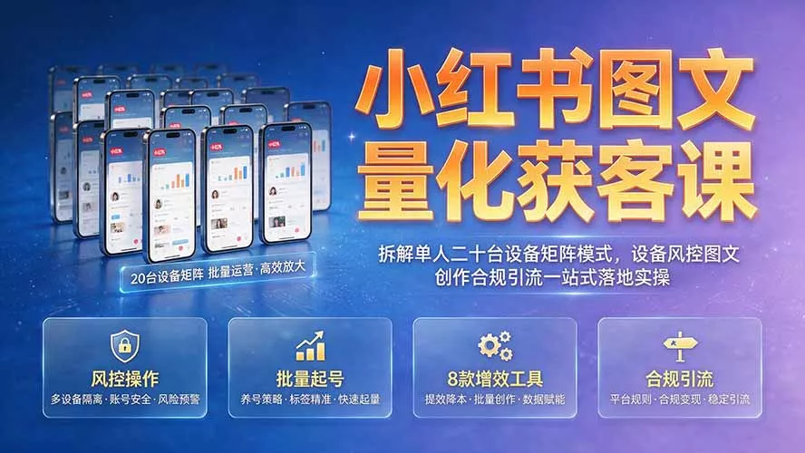 小红书图文量化获客课｜拆解单人二十台设备矩阵模式，设备风控图文创作合规引流一站式落地实操-2爱1学习资源网-伴学无忧