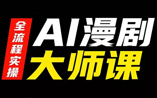 AI漫剧大师课，全流程实操