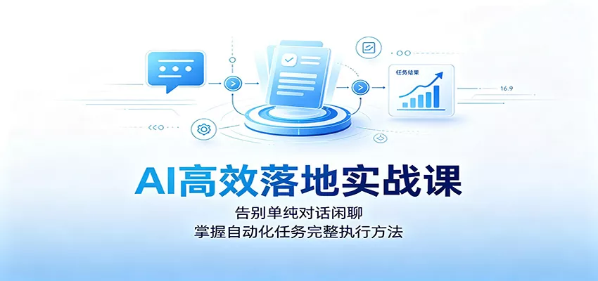 AI高效落地实战课：告别单纯对话闲聊，掌握自动化任务完整执行方法-2爱1学习资源网-伴学无忧