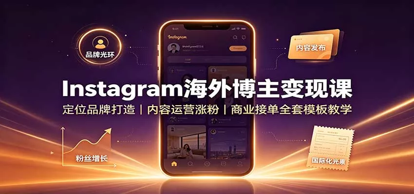 Instagram海外博主变现课：定位品牌打造，内容运营涨粉，商业接单全套模板教学-2爱1学习资源网-伴学无忧