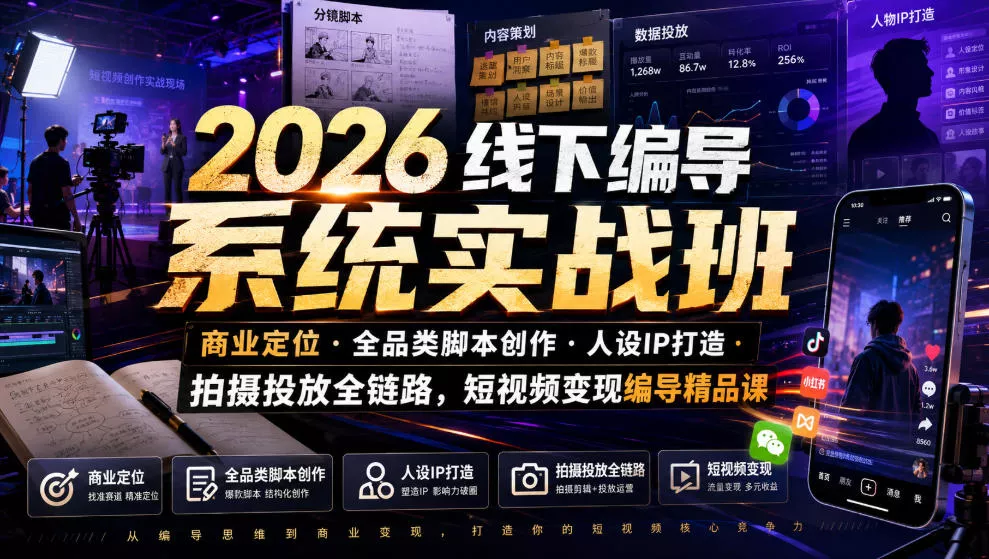 2026线下编导系统实战班｜商业定位・全品类脚本创作・人设IP打造・拍摄投放全链路，短视频变现编导精品课-2爱1学习资源网-伴学无忧