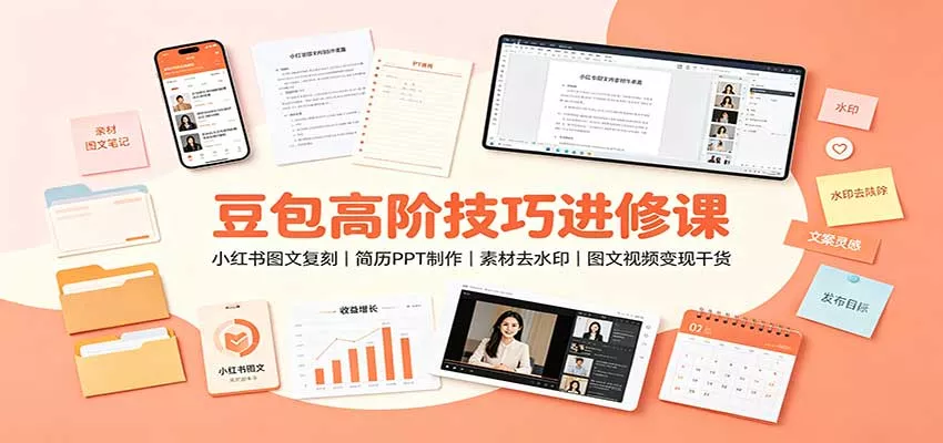 豆包高阶技巧进修课：小红书图文复刻，简历PPT制作，素材去水印，图文视频变现干货-2爱1学习资源网-伴学无忧