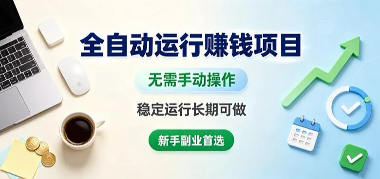 全自动运行賺钱项目，无需手动操作，稳定运行长期可做，新手副业首选【揭秘】-2爱1学习资源网-伴学无忧