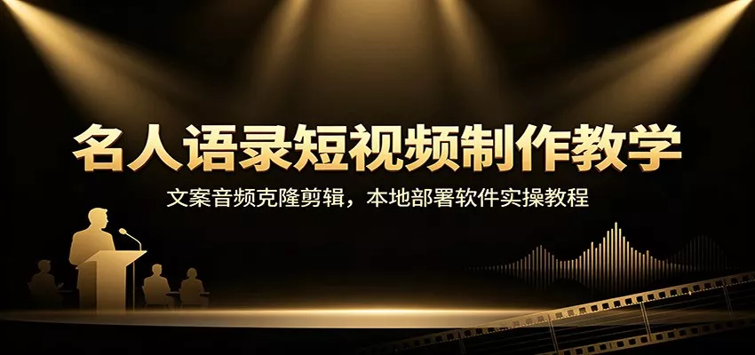 名人语录短视频制作教学：文案音频克隆剪辑，本地部署软件实操教程-2爱1学习资源网-伴学无忧
