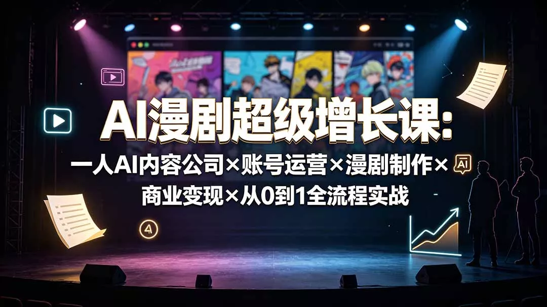 AI漫剧超级增长课：一人AI内容公司×账号运营×漫剧制作×商业变现×从0到1全流程实战
