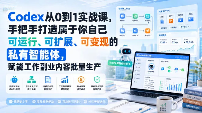 Codex从0到1实战课，手把手打造属于你自己可运行、可扩展、可变现的私有智能体，赋能工作副业内容批量生产-2爱1学习资源网-伴学无忧