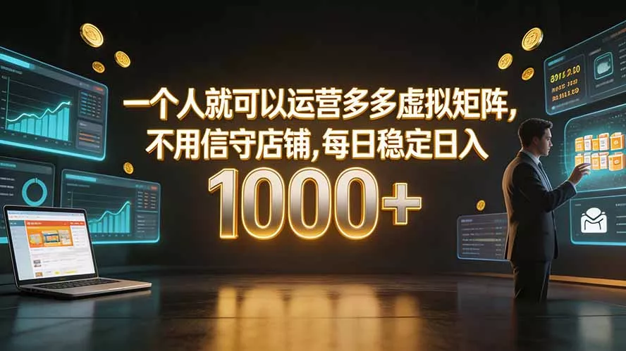 一个人就可以运营多多虚拟矩阵，不用值守店铺，每日稳定日入 1000+-2爱1学习资源网-伴学无忧