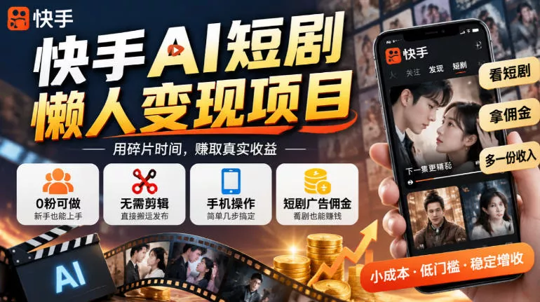 快手AI短剧懒人变现项目,0粉可做,无需剪辑直接搬运,手机简单操作靠短剧广告佣金增收-2爱1学习资源网-伴学无忧