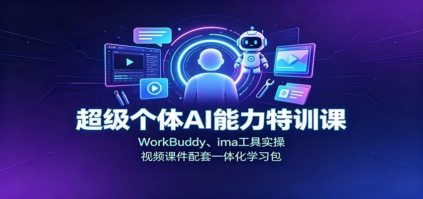 超级个体AI能力特训课：WorkBuddy、ima工具实操，视频课件配套一体化学习包-2爱1学习资源网-伴学无忧