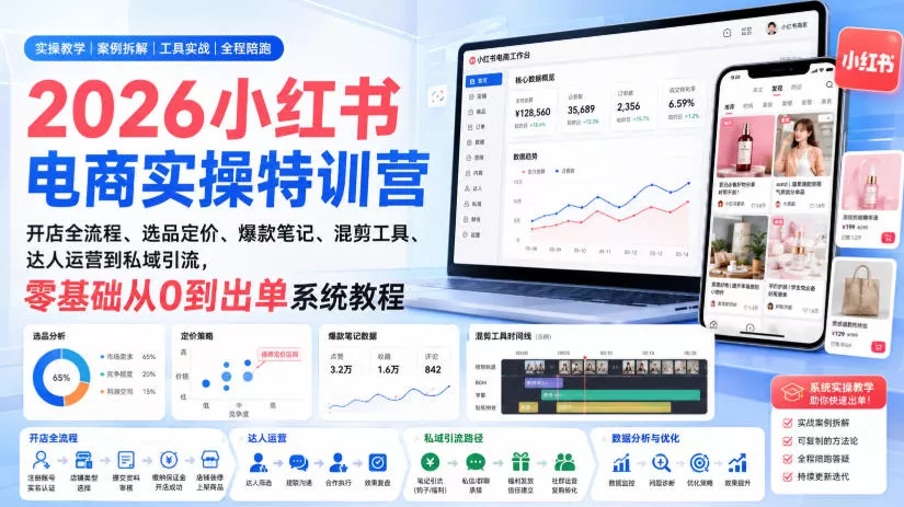 2026小红书电商实操特训营｜开店全流程、选品定价、爆款笔记、混剪工具、达人运营到私域引流，零基础从0到出单系统教程-2爱1学习资源网-伴学无忧