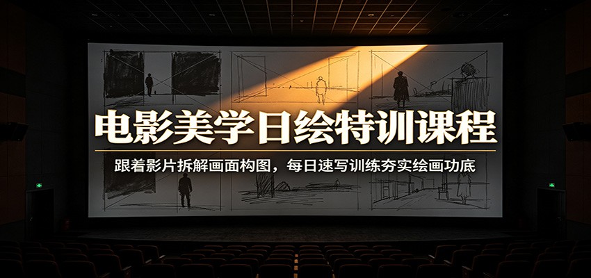 电影美学日绘特训课程：跟着影片拆解画面构图，每日速写训练夯实绘画功底-2爱1学习资源网-伴学无忧