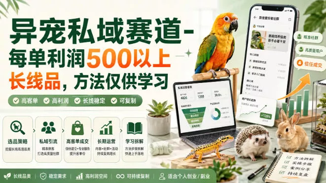 异宠私域赛道-每单利润500以上长线品，方法仅供学习-2爱1学习资源网-伴学无忧