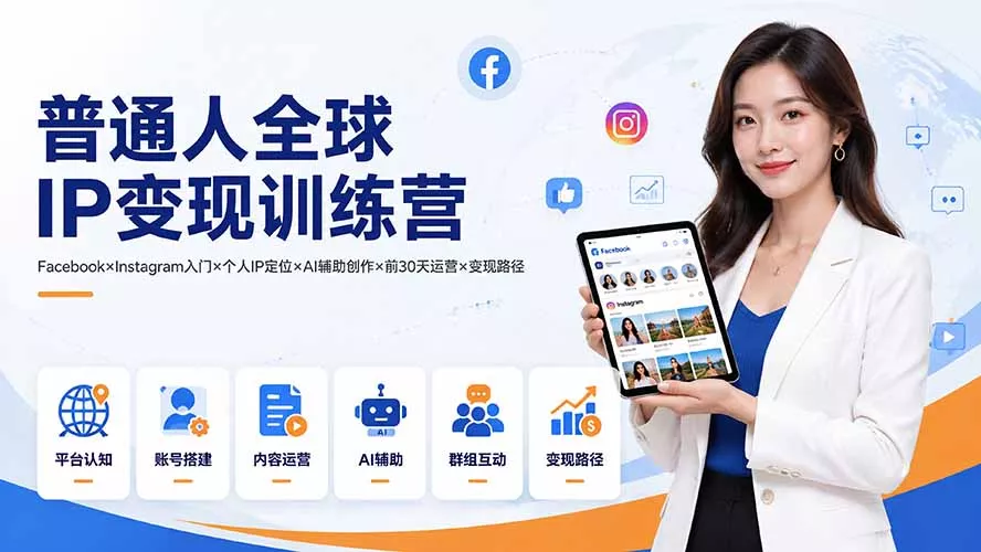 普通人全球IP变现训练营：Facebook×Instagram入门×个人IP定位×AI辅助创作×前30天运营×变现路径-2爱1学习资源网-伴学无忧