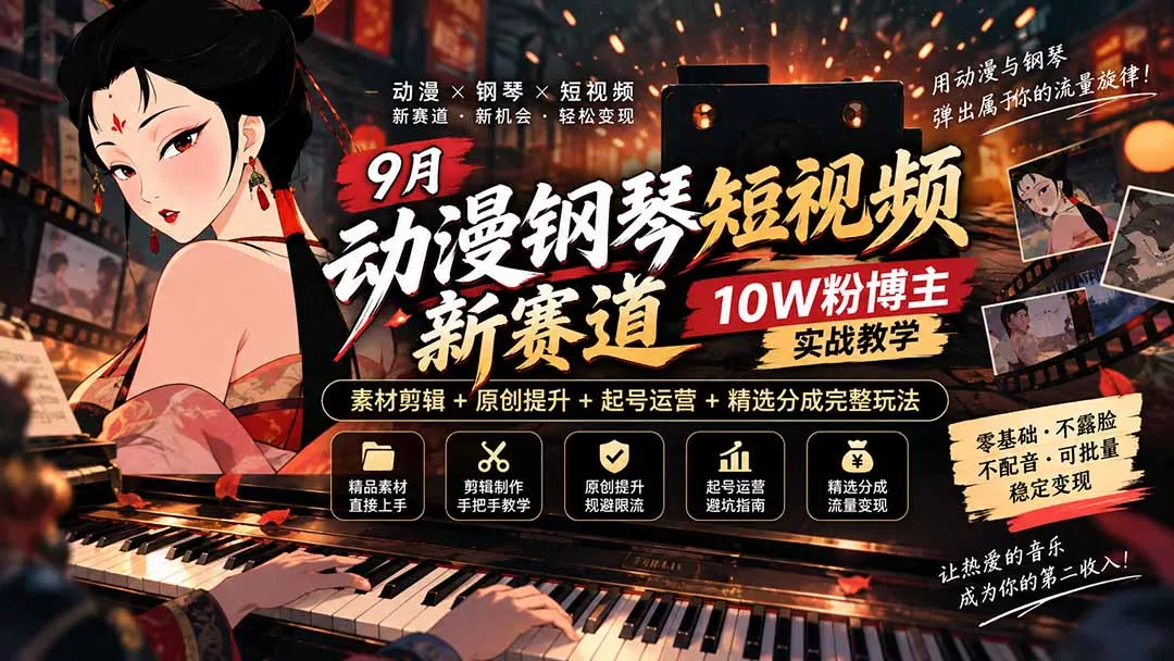 9月动漫钢琴短视频新赛道｜10W粉博主实战教学，素材剪辑+原创提升+起号运营+精选分成完整玩法-2爱1学习资源网-伴学无忧