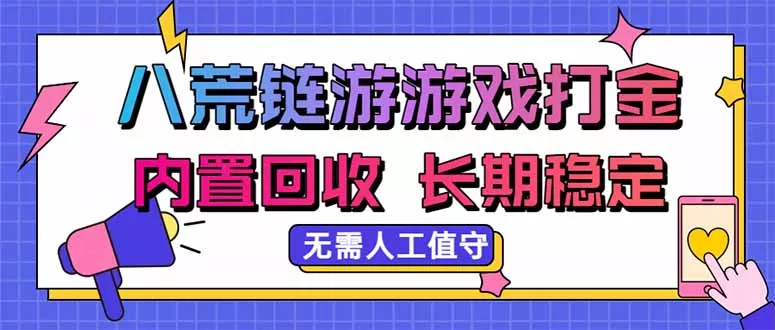 八荒链游,游戏打金,内置回收,无需人工值守,长期稳定收益-2爱1学习资源网-伴学无忧