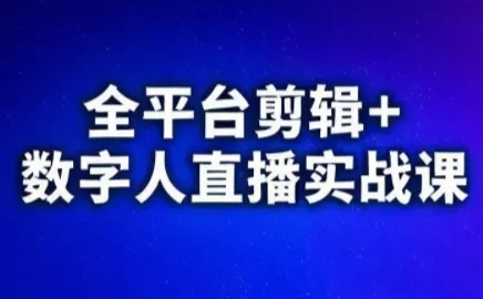 视频号、快手、抖音全平台剪辑+数字人直播实战课(更新)