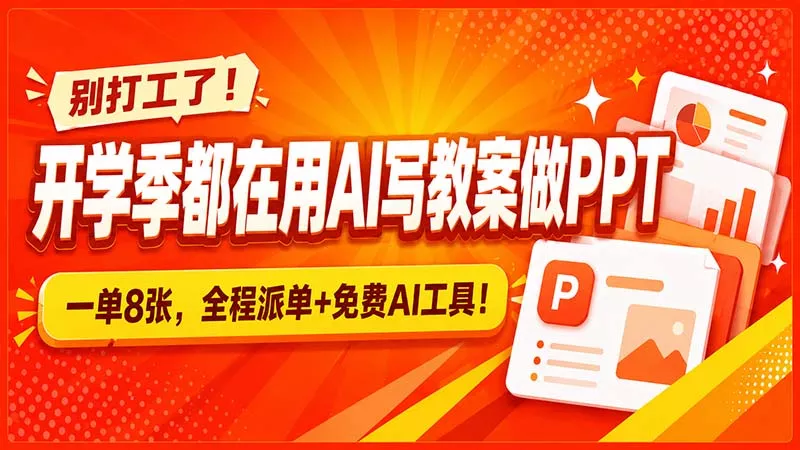 别打工了！开学季都在用AI写教案做PPT，一单8张，全程派单+免费AI工具！-2爱1学习资源网-伴学无忧