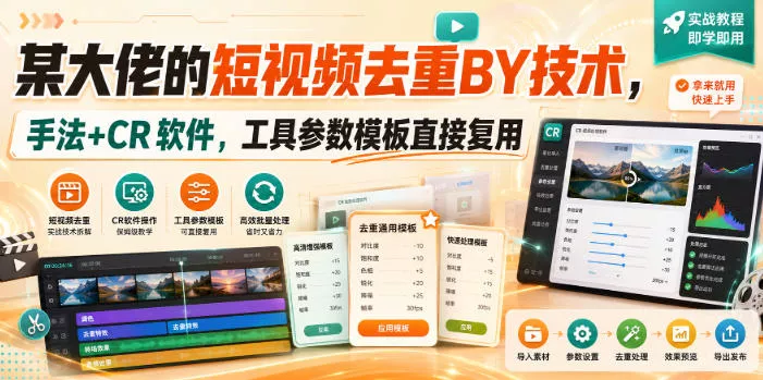某大佬的短视频去重搬运技术,手法+CR软件,工具参数模板直接复用-2爱1学习资源网-伴学无忧