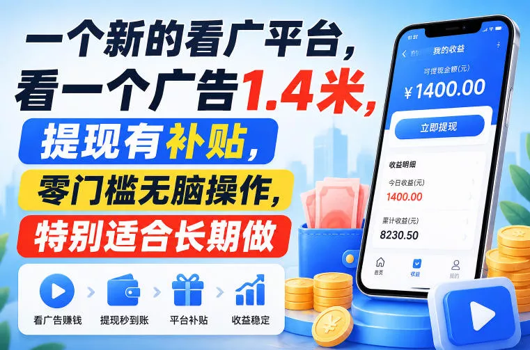 一个新的看广平台，看一个广告1.4米，提现有补贴，零门槛无脑操作，特别适合长期做【揭秘】-2爱1学习资源网-伴学无忧