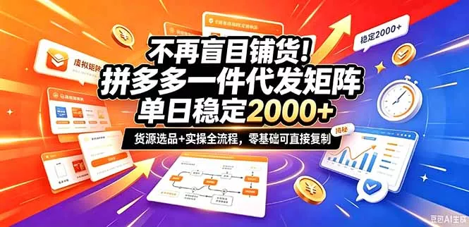 不再盲目铺货!拼多多一件代发矩阵落地攻略,提供优质货源店铺运营全流程,零基础可直接复制-2爱1学习资源网-伴学无忧