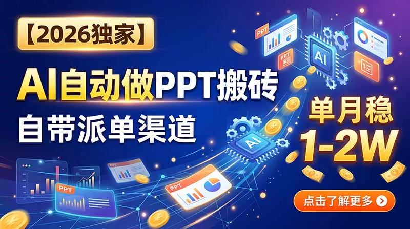 【2026独家】AI自动做PPT搬砖，自带派单渠道，单月稳1-2W-2爱1学习资源网-伴学无忧