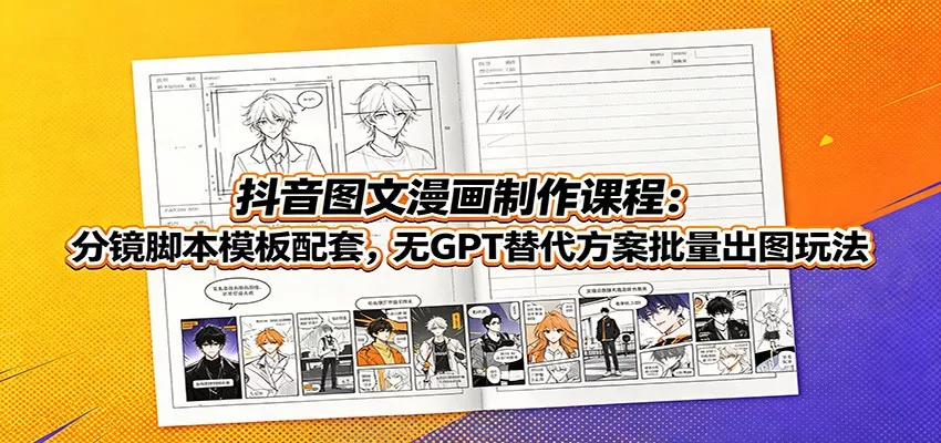 抖音图文漫画制作课程：分镜脚本模板配套，无GPT替代方案批量出图玩法-2爱1学习资源网-伴学无忧