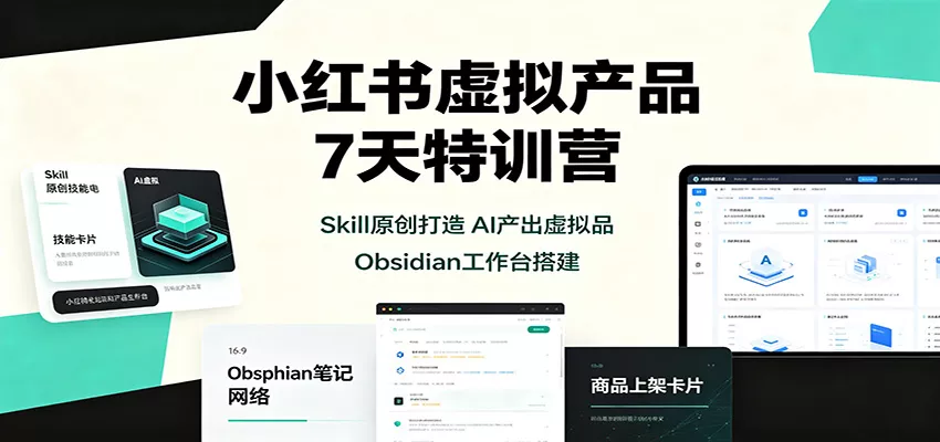 小红书虚拟产品7天特训营：Skill原创打造，AI产出虚拟品，Obsidian工作台搭建-2爱1学习资源网-伴学无忧