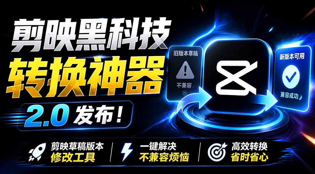 最新剪映黑科技转换神器 2.0 发布!剪映草稿版本修改工具 ,一键解决剪映草稿不兼容烦恼,完全免费-2爱1学习资源网-伴学无忧