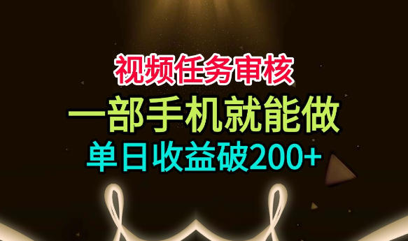 视频任务审核，一部手机就能做，简单上手，单日收益破200+【揭秘】-2爱1学习资源网-伴学无忧