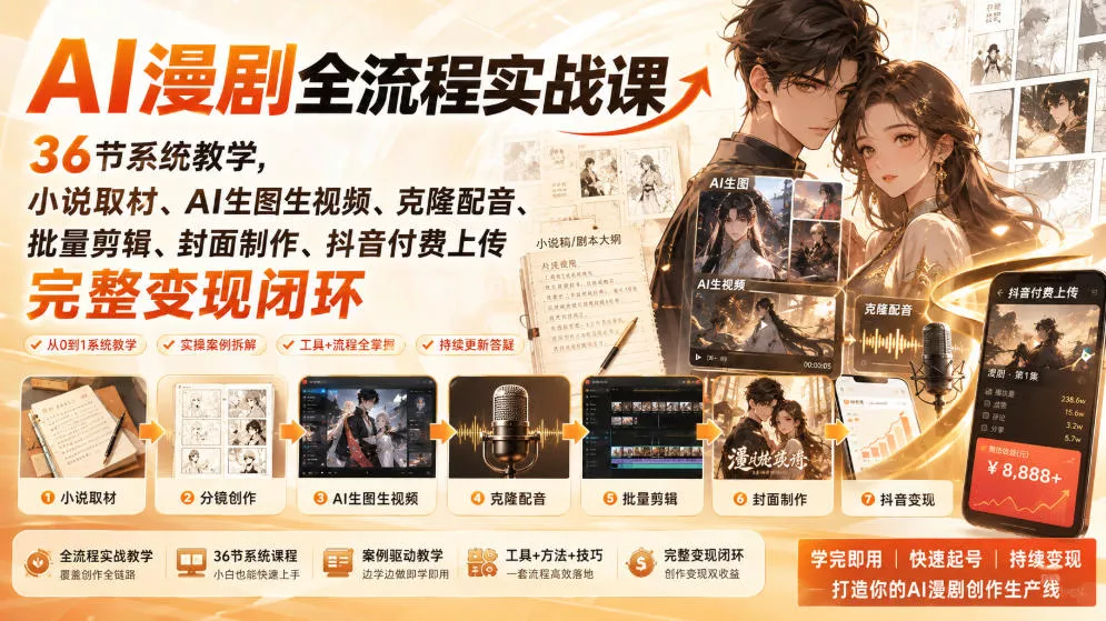 AI漫剧全流程实战课|36节系统教学,小说取材、AI生图生视频、克隆配音、批量剪辑、封面制作、抖音付费上传完整变现闭环-2爱1学习资源网-伴学无忧
