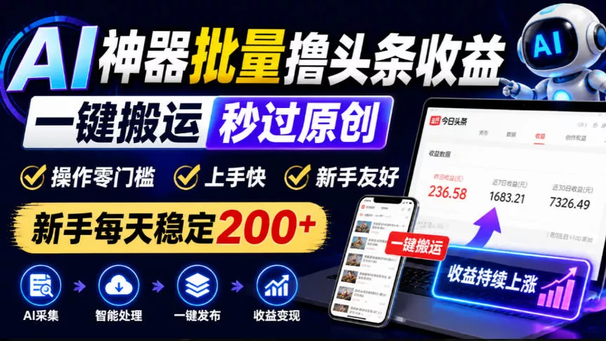 AI神器批量撸头条收益，一键搬运秒过原创，操作零门槛上手快，新手每天稳定200+【揭秘】-2爱1学习资源网-伴学无忧