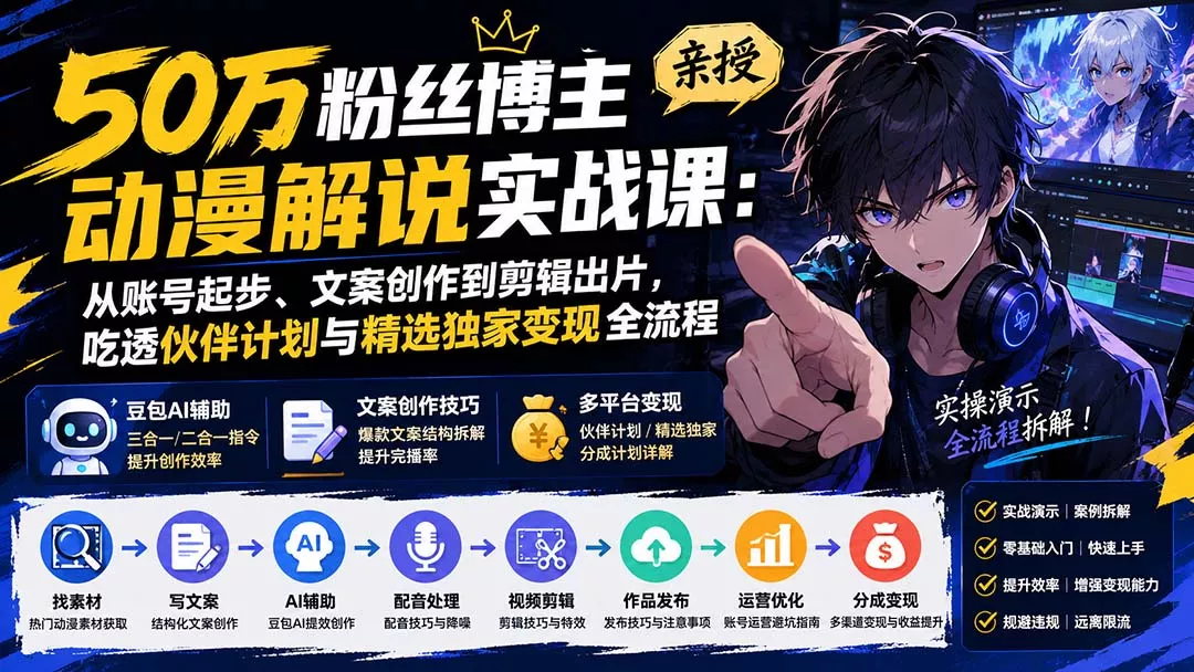 50万粉丝博主亲授动漫解说实战课：从账号起步、文案创作到剪辑出片，吃透伙伴计划与精选独家变现全流程-2爱1学习资源网-伴学无忧