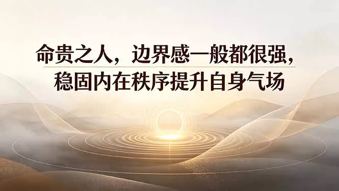 付费文章:命贵之人,边界感一般都很强,稳固内在秩序提升自身气场-2爱1学习资源网-伴学无忧
