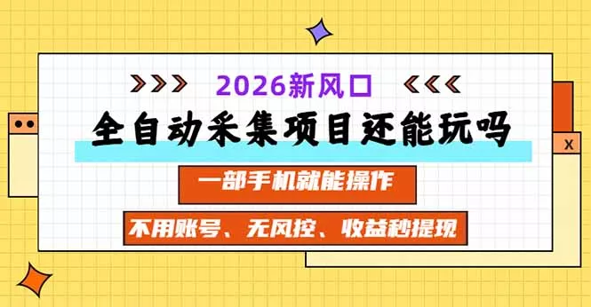 全自动采集项目还能玩吗？2026实测新风口 一部手机就能操作-2爱1学习资源网-伴学无忧