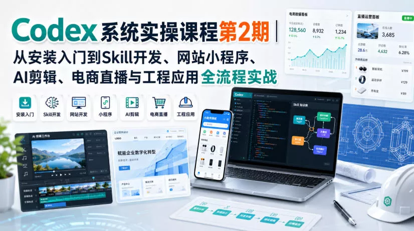 Codex系统实操课程第2期｜从安装入门到Skill开发、网站小程序、AI剪辑、电商直播与工程应用全流程实战-2爱1学习资源网-伴学无忧