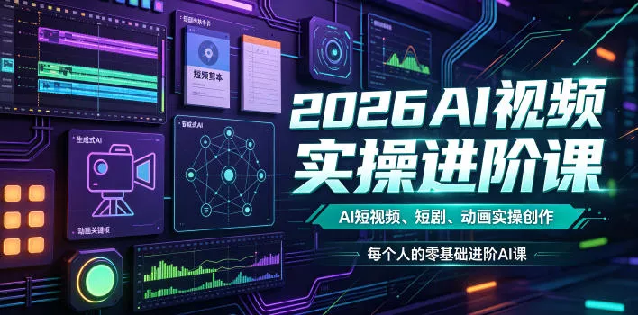 2026AI视频实操进阶课，AI短视频、短剧、动画实操创作，每个人的零基础进阶ai课(更新0825)-2爱1学习资源网-伴学无忧